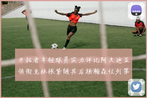 开拓者年轻球员实力评比阿夫迪亚领衔克林根紧随其后杨瀚森位列第六